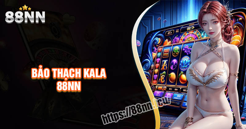 Bảo Thạch Kala 88nn - Trò chơi nổ hũ thế hệ mới dành cho Gen Z