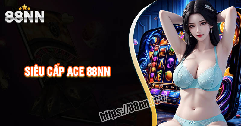 Siêu Cấp ACE 88nn - Săn giải thưởng khủng cực đã mỗi ngày